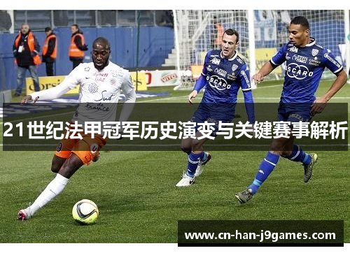 21世纪法甲冠军历史演变与关键赛事解析