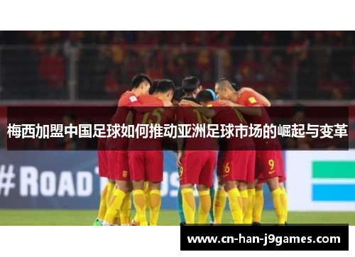 梅西加盟中国足球如何推动亚洲足球市场的崛起与变革