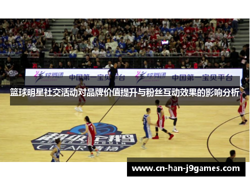 篮球明星社交活动对品牌价值提升与粉丝互动效果的影响分析