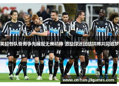 英超各队奋勇争先展现无畏精神 激励球迷团结拼搏共同追梦